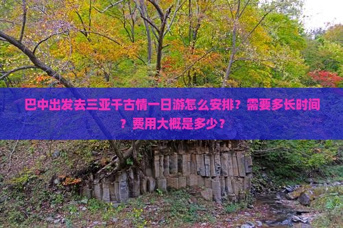 巴中出发去三亚千古情一日游怎么安排？需要多长时间？费用大概是多少？