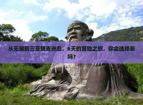 从无锡到三亚蜈支洲岛，6天的冒险之旅，你会选择来吗？