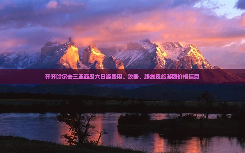 齐齐哈尔去三亚西岛六日游费用、攻略、路线及旅游团价格信息