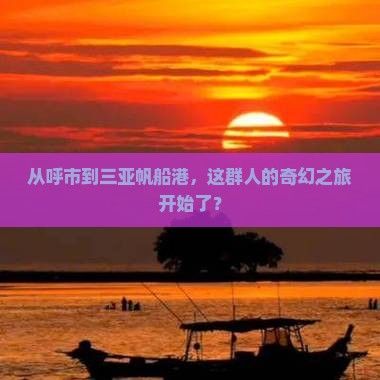 从呼市到三亚帆船港，这群人的奇幻之旅开始了？