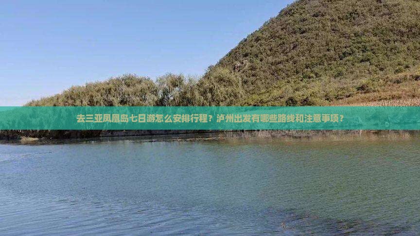 去三亚凤凰岛七日游怎么安排行程？泸州出发有哪些路线和注意事项？