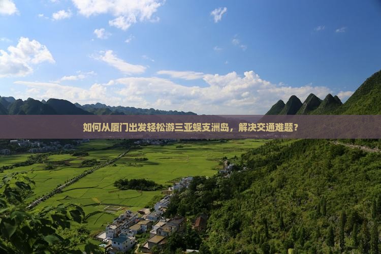 如何从厦门出发轻松游三亚蜈支洲岛，解决交通难题？