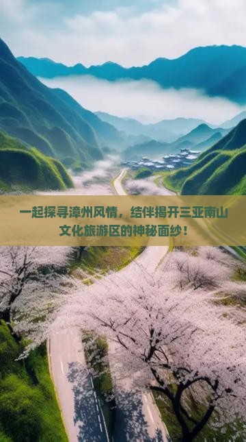 一起探寻漳州风情，结伴揭开三亚南山文化旅游区的神秘面纱！