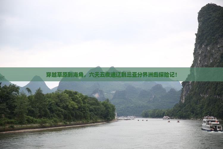 穿越草原到海角，六天五夜通辽到三亚分界洲岛探险记！