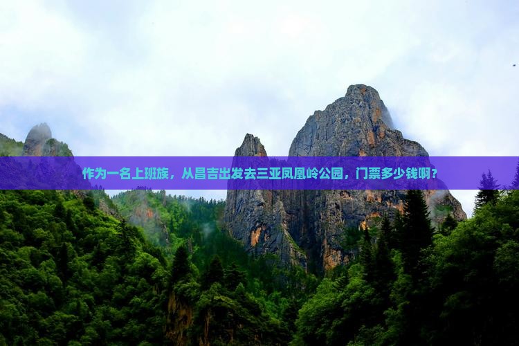作为一名上班族，从昌吉出发去三亚凤凰岭公园，门票多少钱啊？