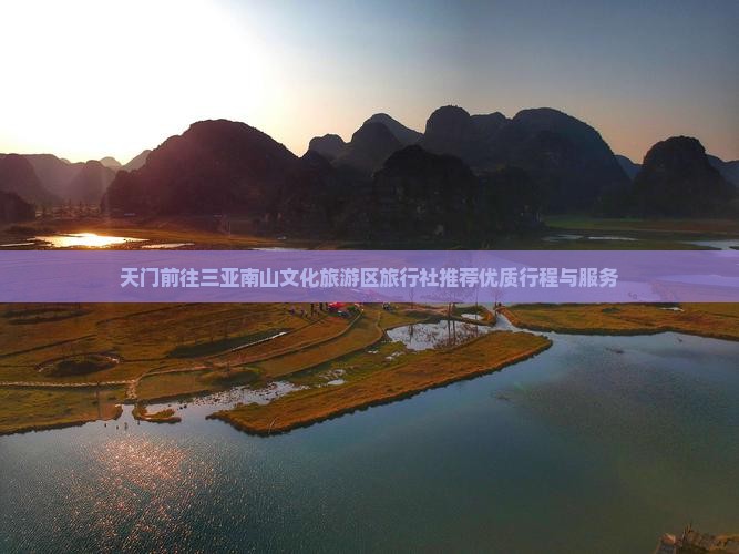 天门前往三亚南山文化旅游区旅行社推荐优质行程与服务