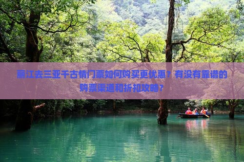 丽江去三亚千古情门票如何购买更优惠？有没有靠谱的购票渠道和折扣攻略？
