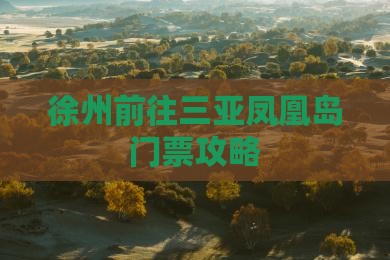 徐州前往三亚凤凰岛门票攻略