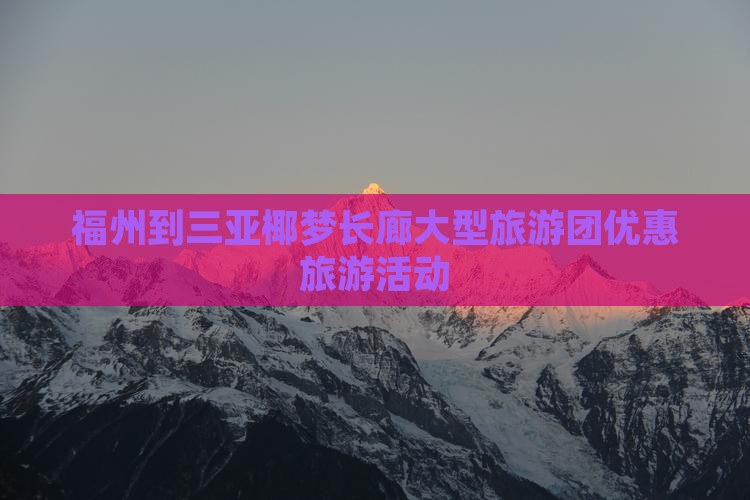 福州到三亚椰梦长廊大型旅游团优惠旅游活动