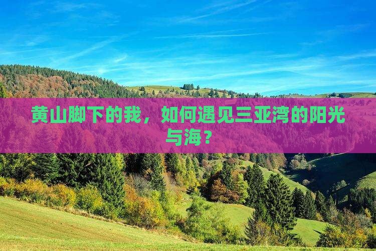 黄山脚下的我，如何遇见三亚湾的阳光与海？