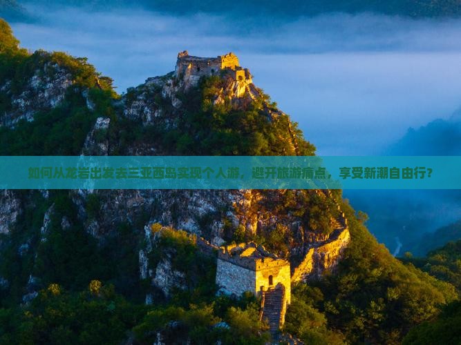 如何从龙岩出发去三亚西岛实现个人游，避开旅游痛点，享受新潮自由行？