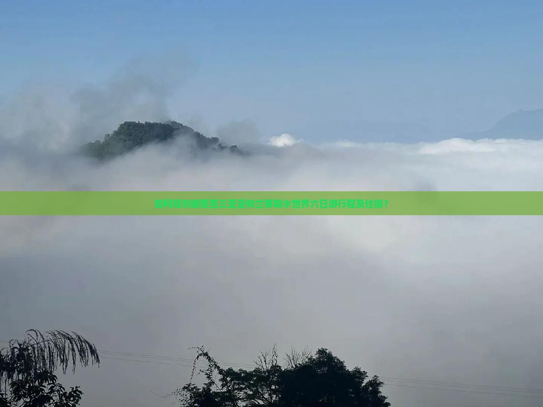 如何规划德阳至三亚亚特兰蒂斯水世界六日游行程及住宿？