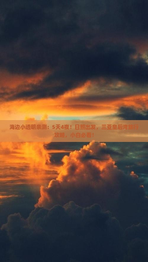 海边小透明亲测：5天4夜！日照出发，三亚皇后湾旅行攻略，小白必看！