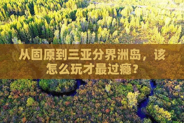 从固原到三亚分界洲岛，该怎么玩才最过瘾？