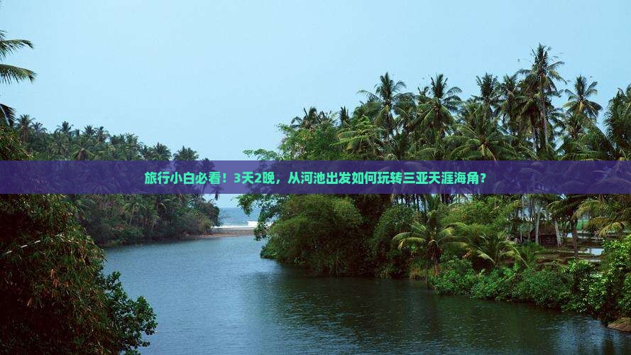 旅行小白必看！3天2晚，从河池出发如何玩转三亚天涯海角？