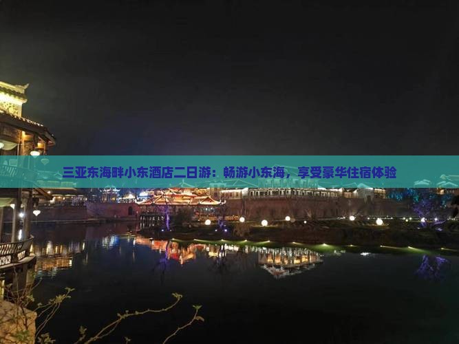 三亚东海畔小东酒店二日游：畅游小东海，享受豪华住宿体验