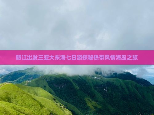 怒江出发三亚大东海七日游探秘热带风情海岛之旅