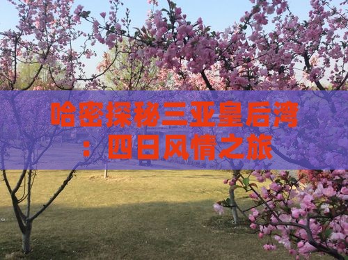 哈密探秘三亚皇后湾：四日风情之旅