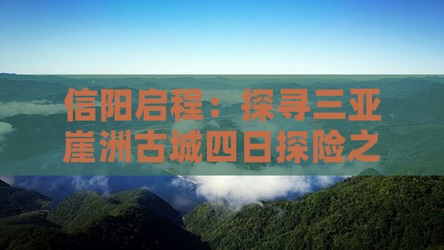 信阳启程：探寻三亚崖洲古城四日探险之旅