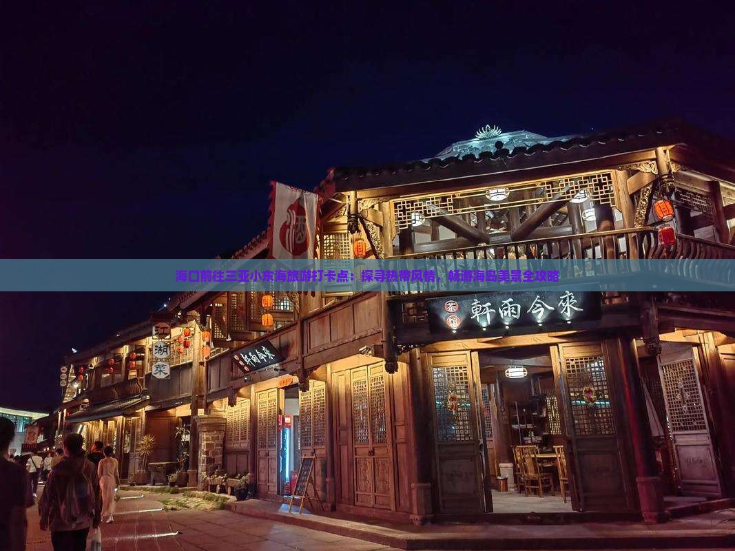 海口前往三亚小东海旅游打卡点：探寻热带风情，畅游海岛美景全攻略
