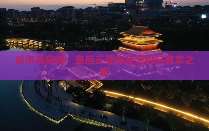 哈尔滨启程：皇后三亚皇后湾四日尊享之旅