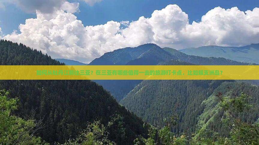 如何从牡丹江前往三亚？在三亚有哪些值得一去的旅游打卡点，比如蜈支洲岛？