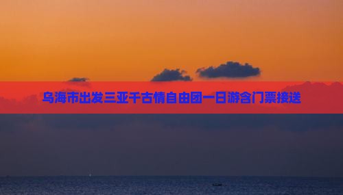 乌海市出发三亚千古情自由团一日游含门票接送