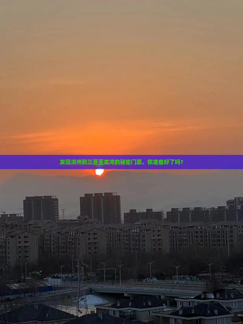 发现滨州到三亚亚龙湾的秘密门票，你准备好了吗？