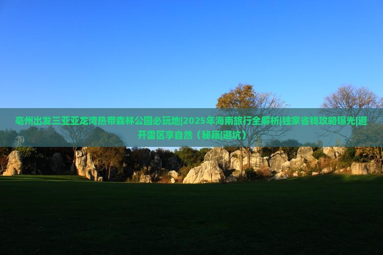 亳州出发三亚亚龙湾热带森林公园必玩地