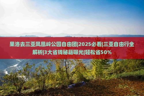 果洛去三亚凤凰岭公园自由团