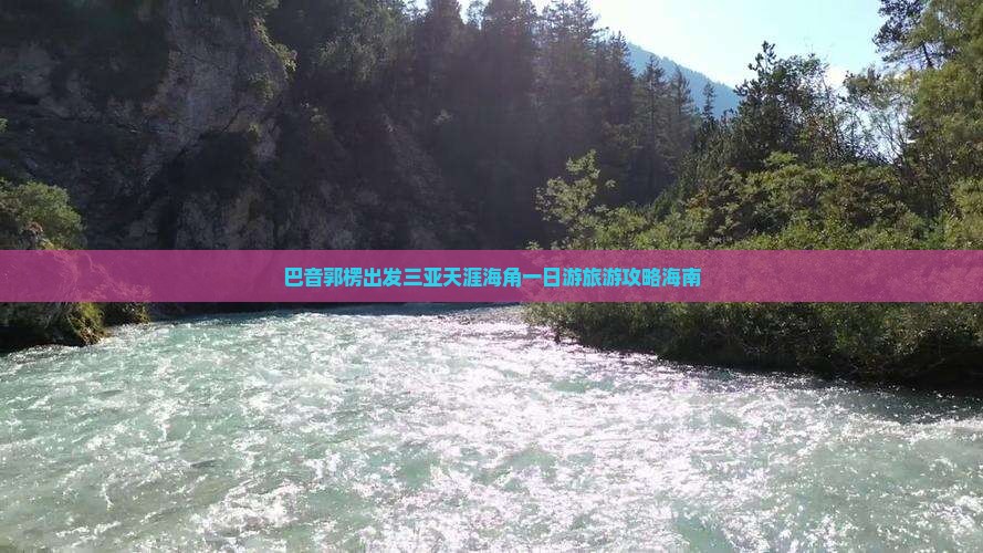 巴音郭楞出发三亚天涯海角一日游