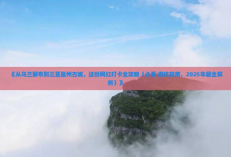 乌兰察布前往三亚崖洲古城旅游网红地点