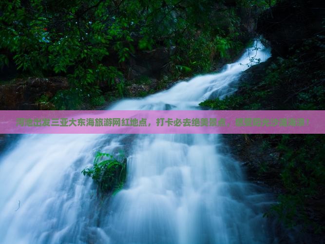 河池出发三亚大东海旅游网红地点
