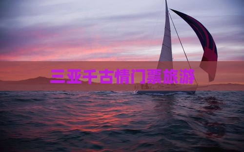 三门峡去三亚千古情门票