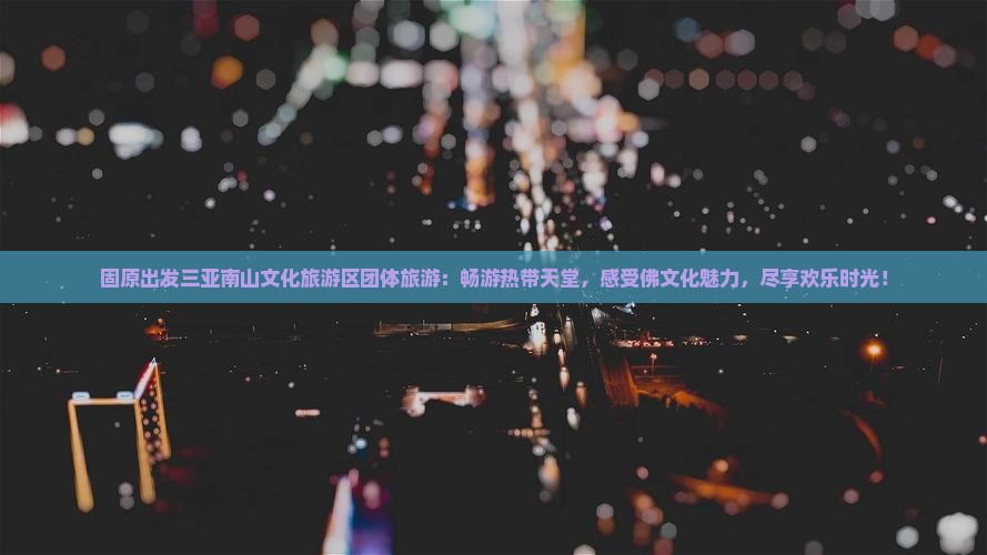 固原出发三亚南山文化旅游区团体旅游