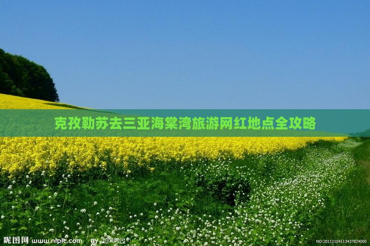 克孜勒苏去三亚海棠湾旅游网红地点