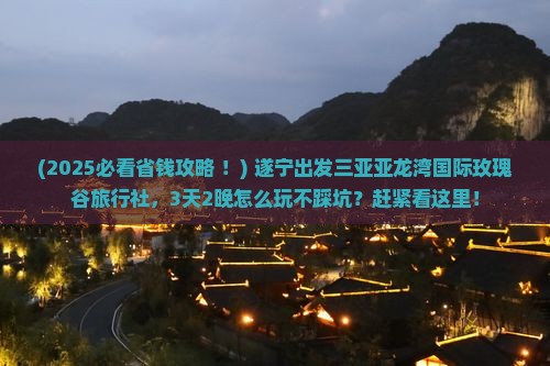遂宁出发三亚亚龙湾国际玫瑰谷旅行社