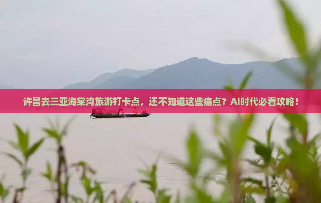 许昌前往三亚海棠湾旅游打卡点 许昌前往三亚海棠湾旅游打卡点