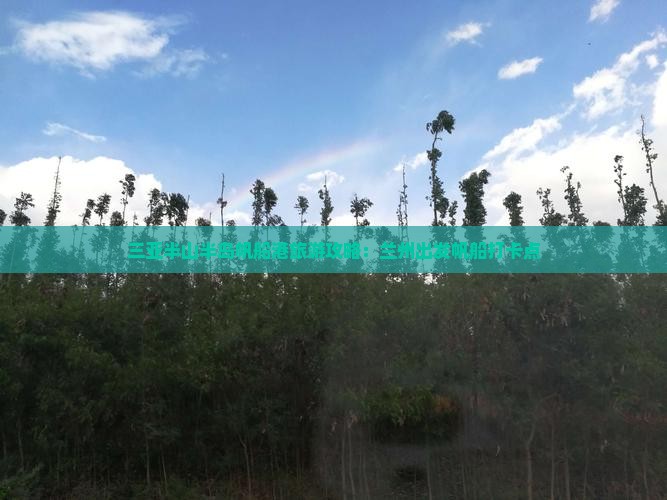兰州出发三亚半山半岛帆船港旅游打卡点 兰州出发三亚半山半岛帆船港旅游打卡点
