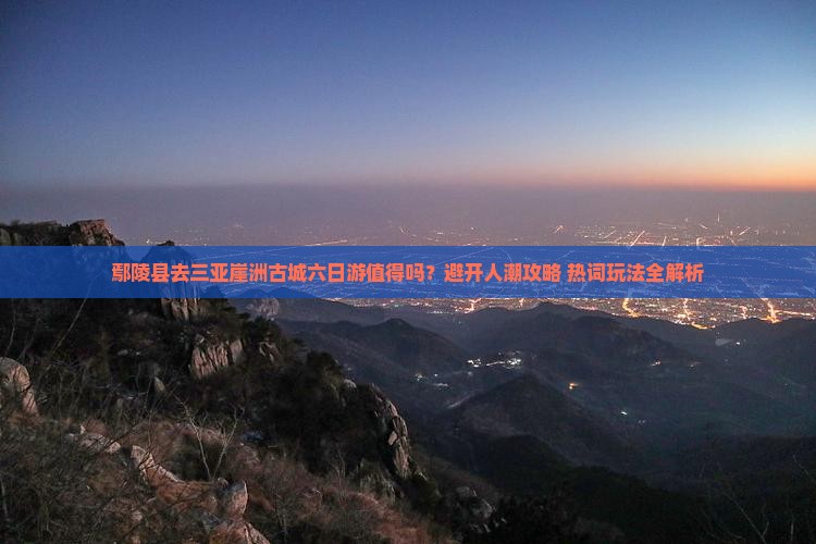 鄢陵县去三亚崖洲古城六日游