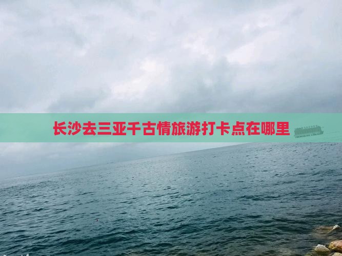 长沙去三亚千古情旅游打卡点