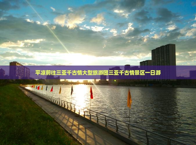 平凉前往三亚千古情大型旅游团