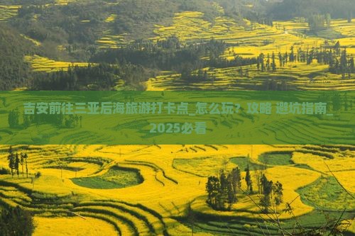 吉安前往三亚后海旅游打卡点