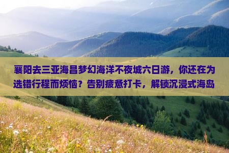 襄阳去三亚海昌梦幻海洋不夜城六日游