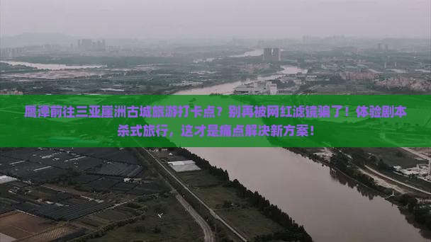 鹰潭前往三亚崖洲古城旅游打卡点