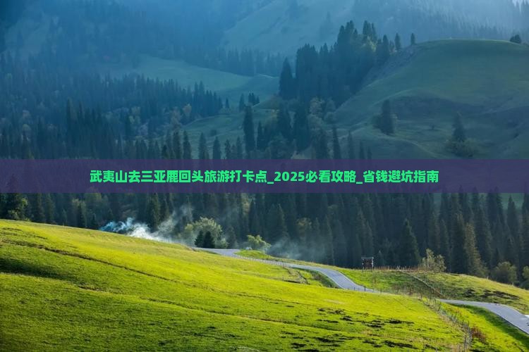 武夷山去三亚鹿回头旅游打卡点