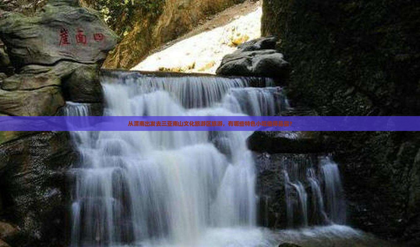 从渭南出发去三亚南山文化旅游区旅游，有哪些特色小吃值得品尝？