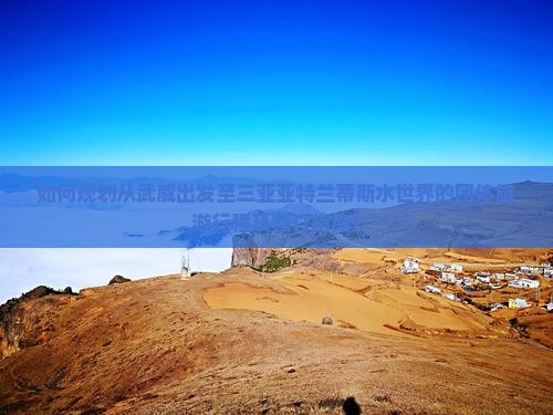 如何规划从武威出发至三亚亚特兰蒂斯水世界的团体旅游行程及预订指南？