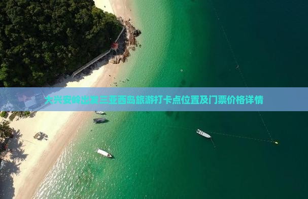 大兴安岭出发三亚西岛旅游打卡点位置及门票价格详情
