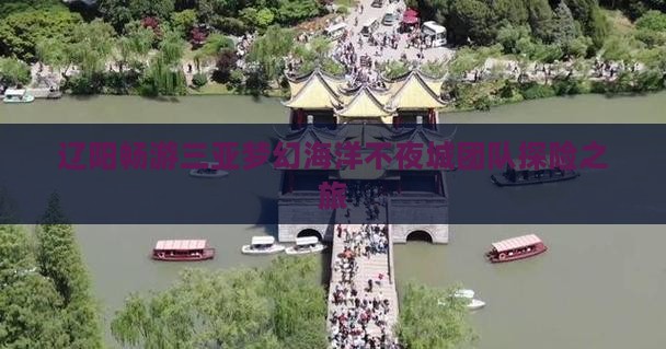 辽阳畅游三亚梦幻海洋不夜城团队探险之旅